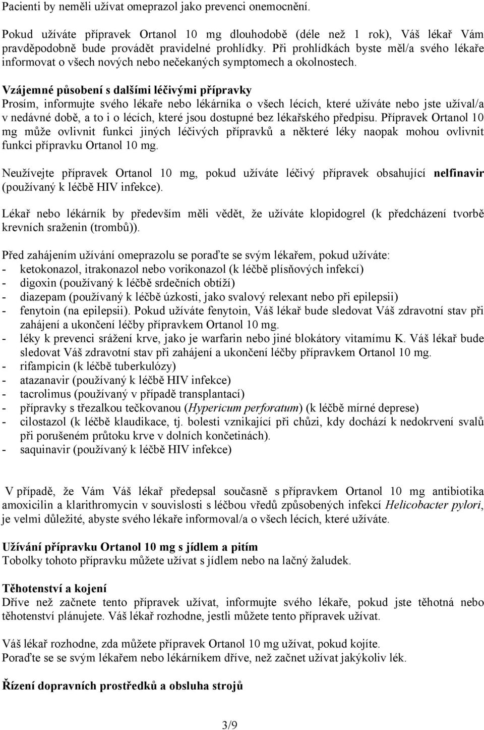 Vzájemné působení s dalšími léčivými přípravky Prosím, informujte svého lékaře nebo lékárníka o všech lécích, které užíváte nebo jste užíval/a v nedávné době, a to i o lécích, které jsou dostupné bez