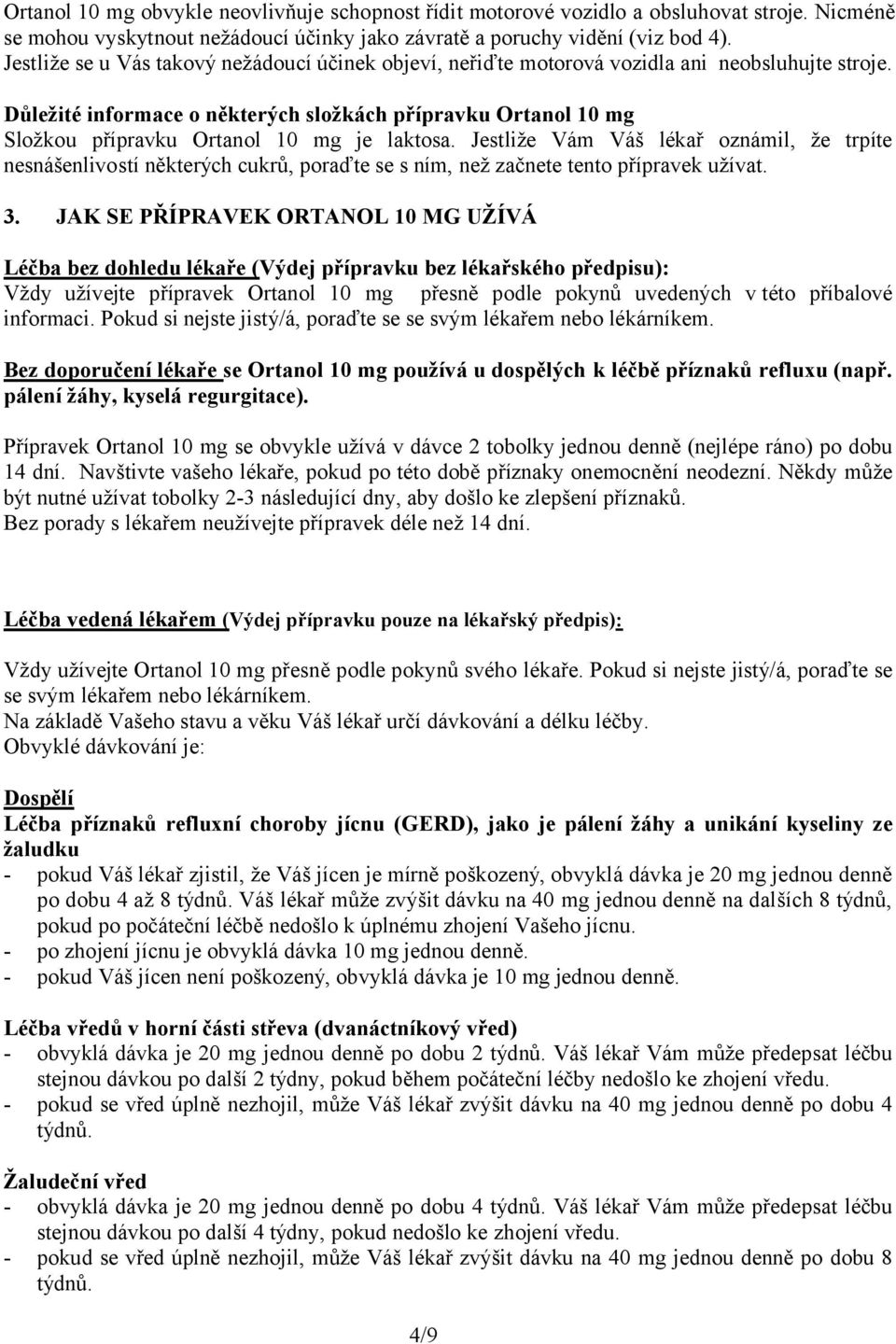 Důležité informace o některých složkách přípravku Ortanol 10 mg Složkou přípravku Ortanol 10 mg je laktosa.