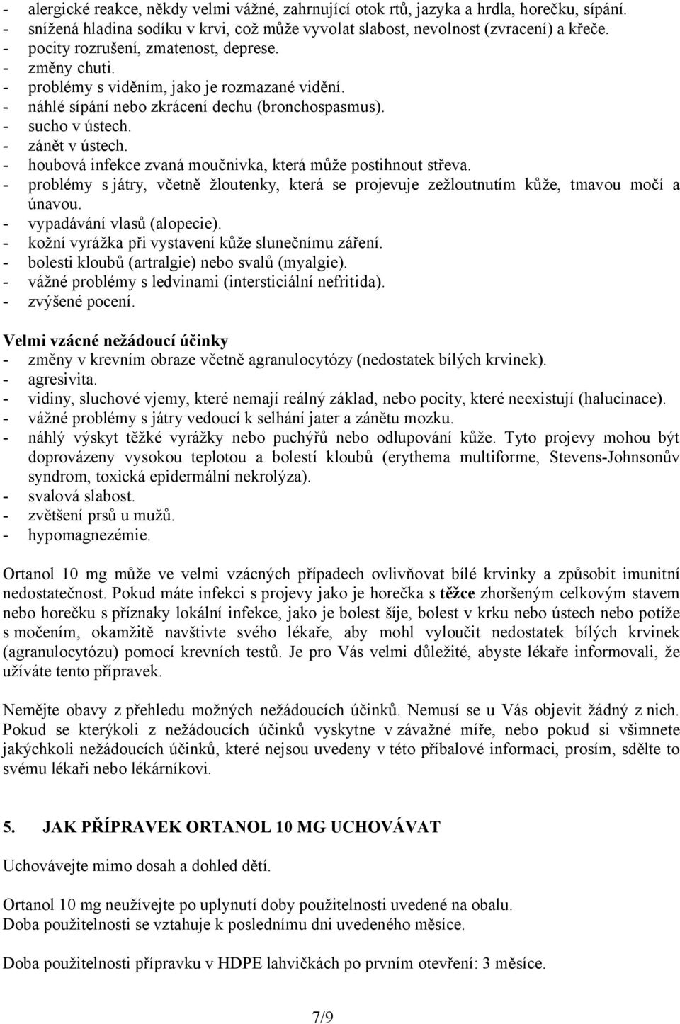 - houbová infekce zvaná moučnivka, která může postihnout střeva. - problémy s játry, včetně žloutenky, která se projevuje zežloutnutím kůže, tmavou močí a únavou. - vypadávání vlasů (alopecie).