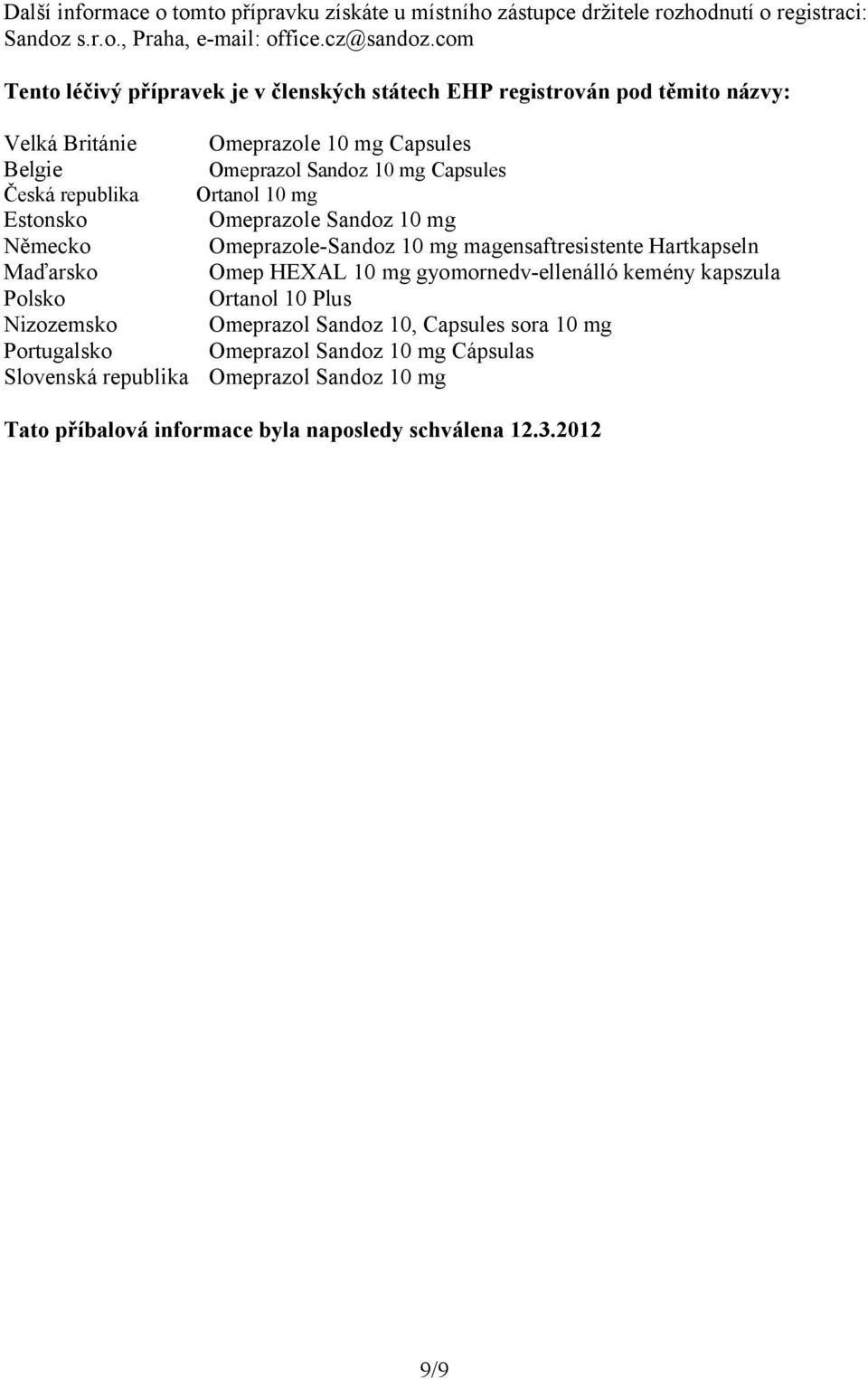 Ortanol 10 mg Estonsko Omeprazole Sandoz 10 mg Německo Omeprazole-Sandoz 10 mg magensaftresistente Hartkapseln Maďarsko Omep HEXAL 10 mg gyomornedv-ellenálló kemény kapszula Polsko