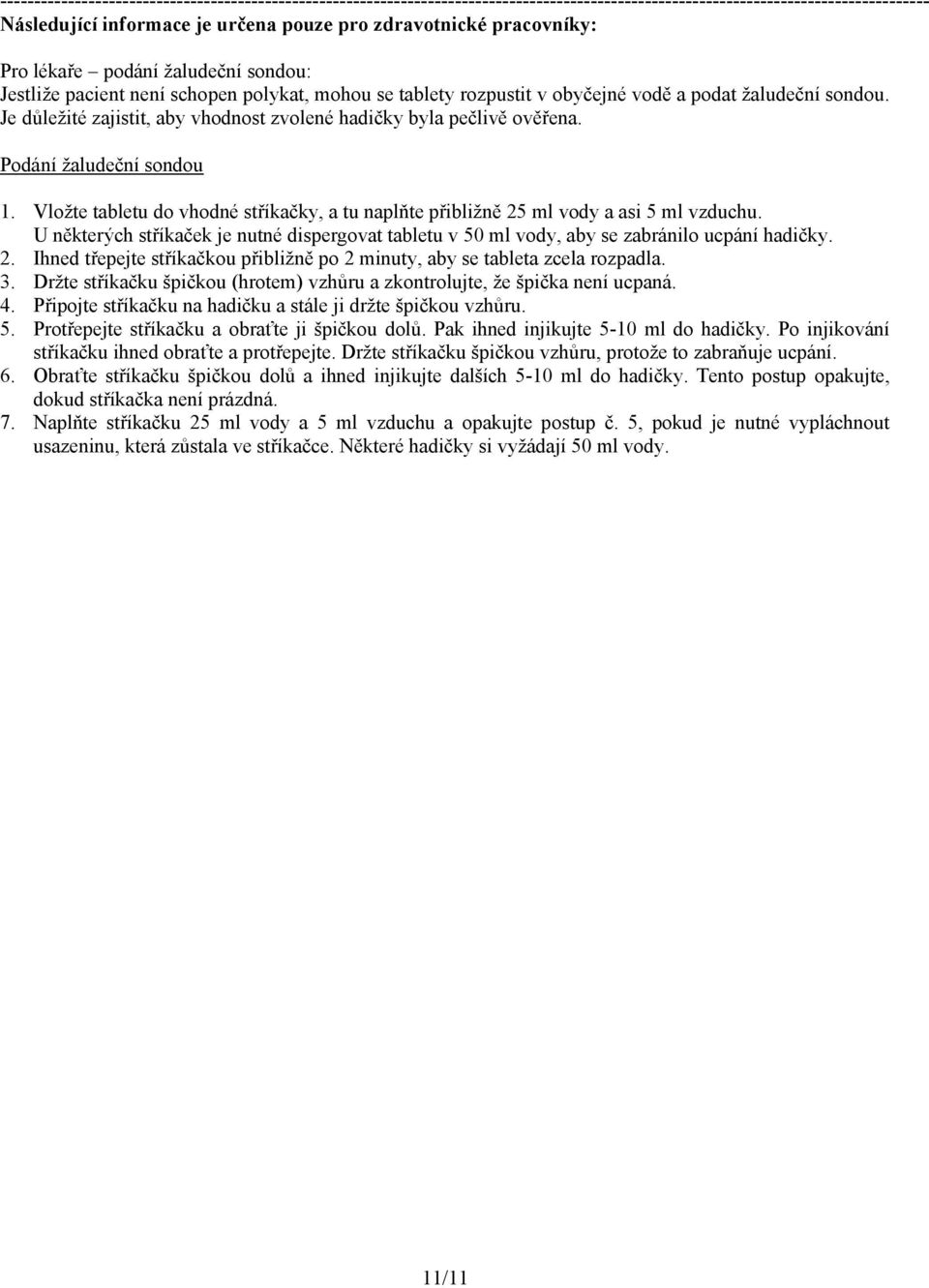 Je důležité zajistit, aby vhodnost zvolené hadičky byla pečlivě ověřena. Podání žaludeční sondou 1. Vložte tabletu do vhodné stříkačky, a tu naplňte přibližně 25 ml vody a asi 5 ml vzduchu.