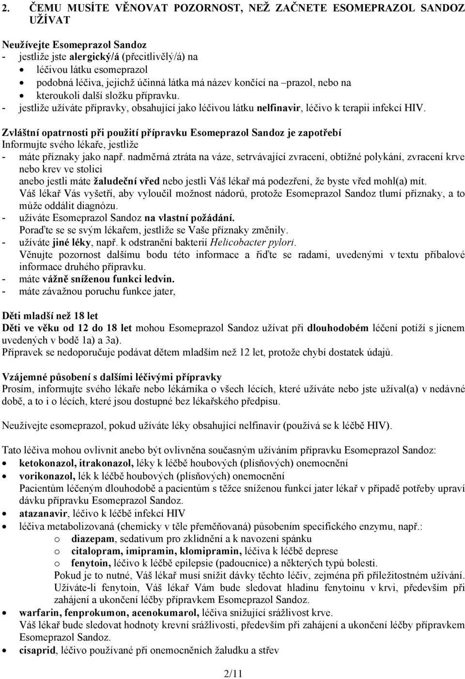 Zvláštní opatrnosti při použití přípravku je zapotřebí Informujte svého lékaře, jestliže - máte příznaky jako např.