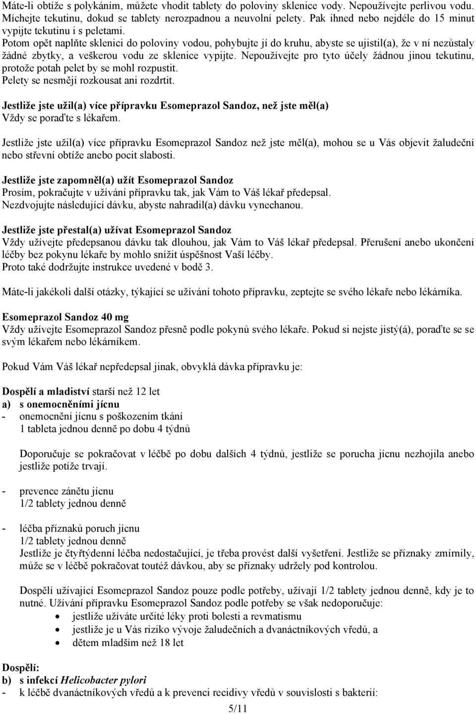 Potom opět naplňte sklenici do poloviny vodou, pohybujte jí do kruhu, abyste se ujistil(a), že v ní nezůstaly žádné zbytky, a veškerou vodu ze sklenice vypijte.