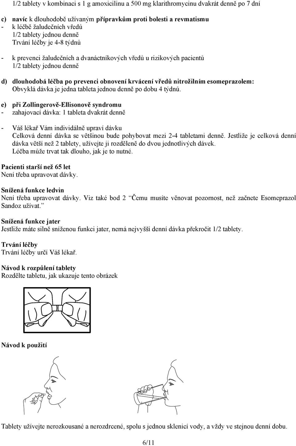 nitrožilním esomeprazolem: Obvyklá dávka je jedna tableta jednou denně po dobu 4 týdnů.
