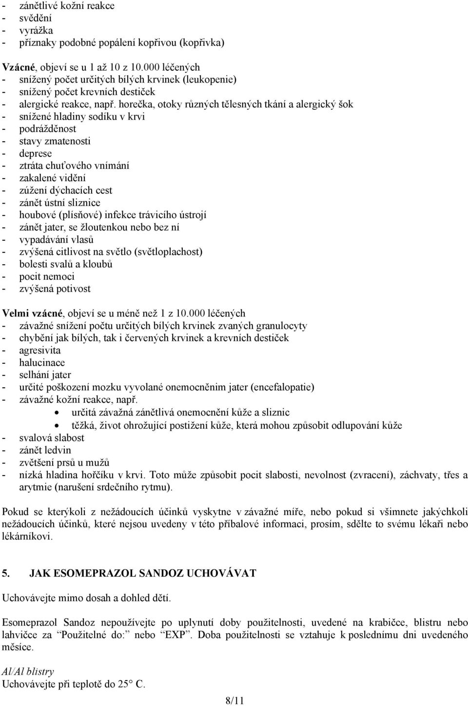 horečka, otoky různých tělesných tkání a alergický šok - snížené hladiny sodíku v krvi - podrážděnost - stavy zmatenosti - deprese - ztráta chuťového vnímání - zakalené vidění - zúžení dýchacích cest