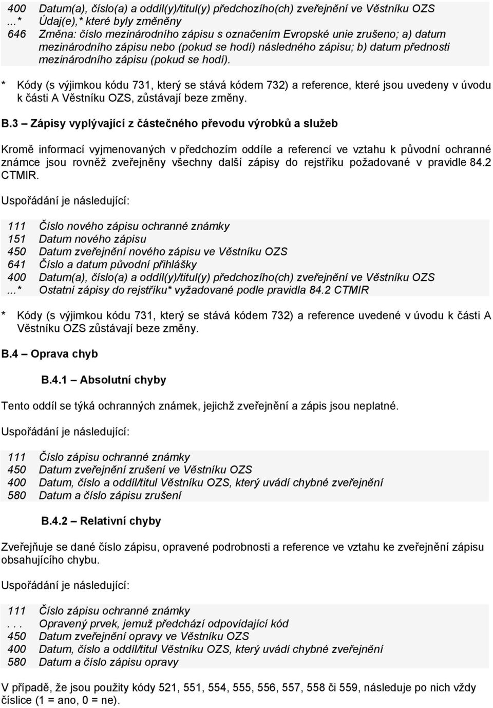 mezinárodního zápisu (pokud se hodí). * Kódy (s výjimkou kódu 731, který se stává kódem 732) a reference, které jsou uvedeny v úvodu k části A Věstníku OZS, zůstávají beze změny. B.