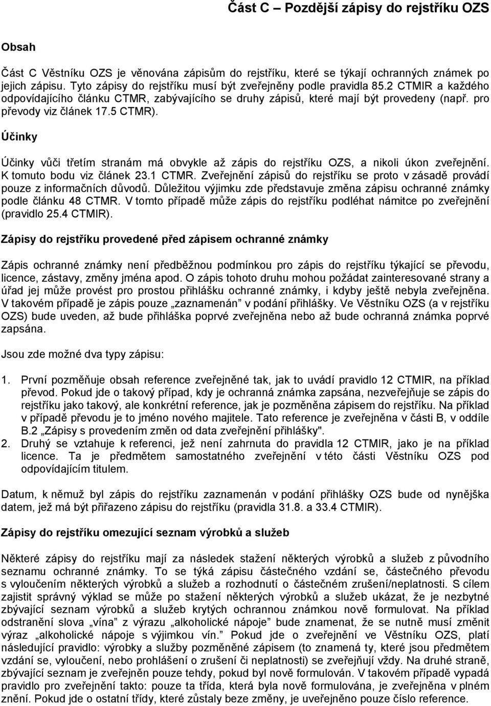 5 CTMR). Účinky Účinky vůči třetím stranám má obvykle až zápis do rejstříku OZS, a nikoli úkon zveřejnění. K tomuto bodu viz článek 23.1 CTMR.