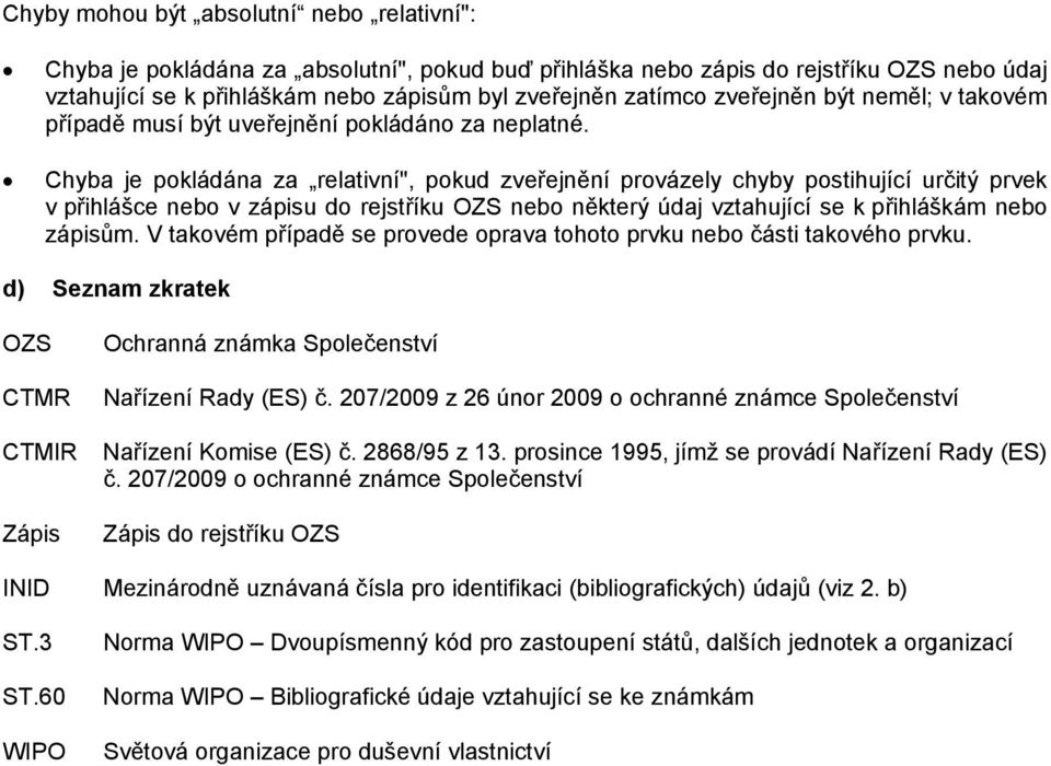Chyba je pokládána za relativní", pokud zveřejnění provázely chyby postihující určitý prvek v přihlášce nebo v zápisu do rejstříku OZS nebo některý údaj vztahující se k přihláškám nebo zápisům.