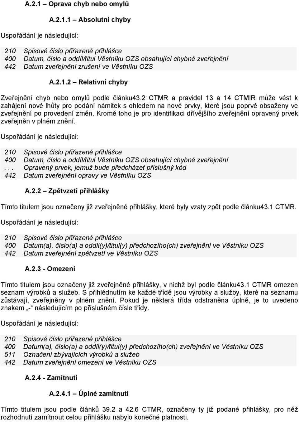2 CTMR a pravidel 13 a 14 CTMIR může vést k zahájení nové lhůty pro podání námitek s ohledem na nové prvky, které jsou poprvé obsaženy ve zveřejnění po provedení změn.