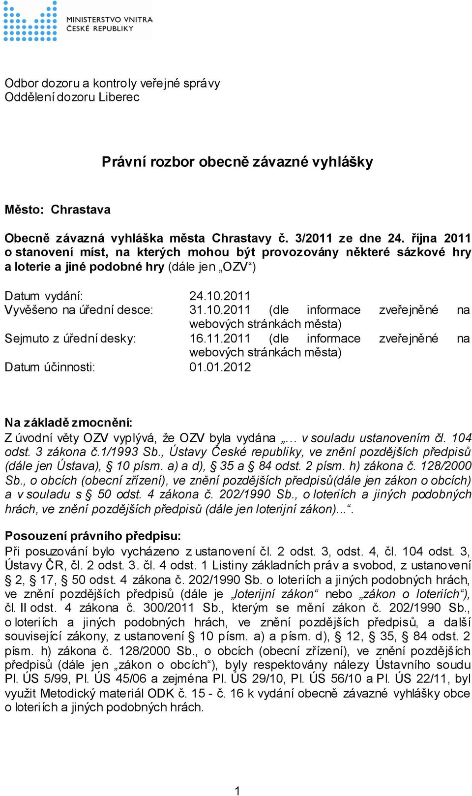 2011 Vyvěšeno na úřední desce: 31.10.2011 (dle informace zveřejněné na webových stránkách města) Sejmuto z úřední desky: 16.11.2011 (dle informace zveřejněné na webových stránkách města) Datum účinnosti: 01.