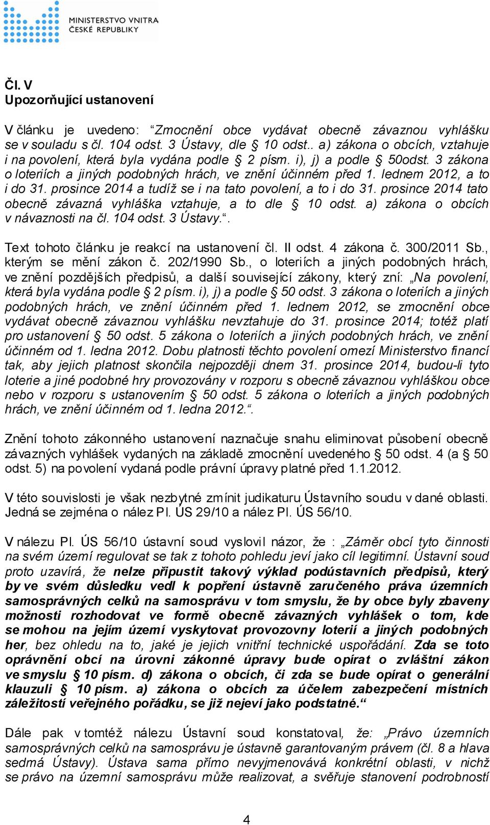 prosince 2014 a tudíž se i na tato povolení, a to i do 31. prosince 2014 tato obecně závazná vyhláška vztahuje, a to dle 10 odst. a) zákona o obcích v návaznosti na čl. 104 odst. 3 Ústavy.