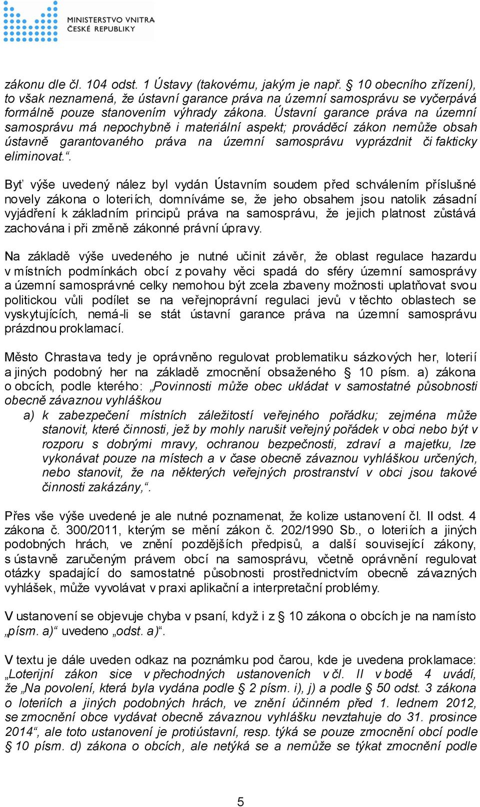 Ústavní garance práva na územní samosprávu má nepochybně i materiální aspekt; prováděcí zákon nemůže obsah ústavně garantovaného práva na územní samosprávu vyprázdnit či fakticky eliminovat.
