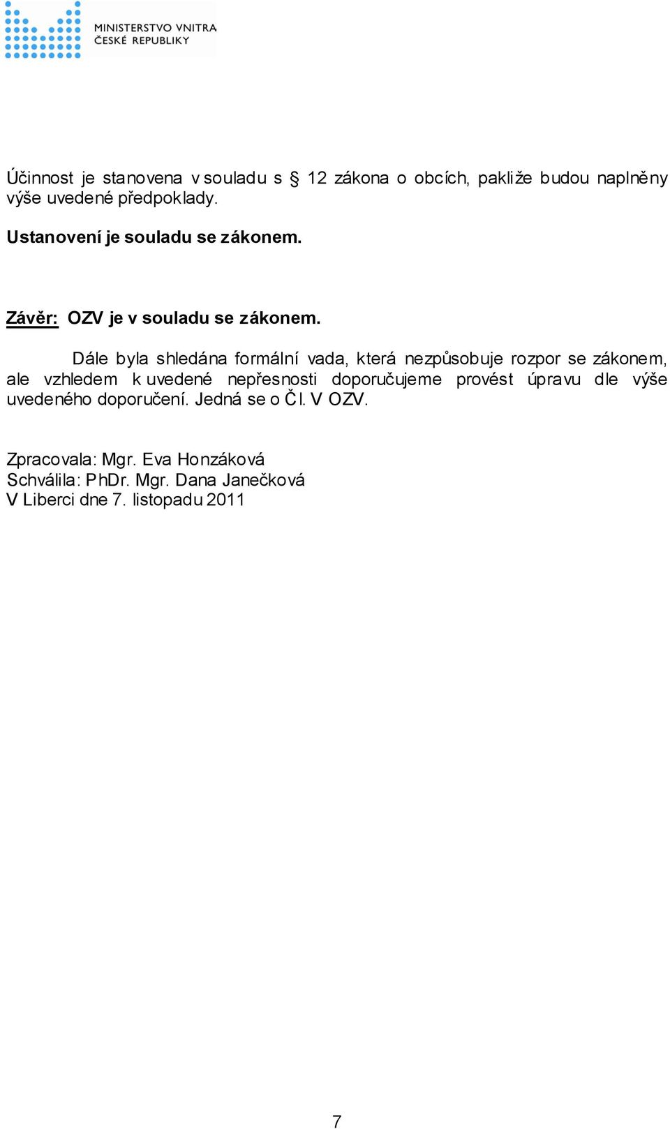 Dále byla shledána formální vada, která nezpůsobuje rozpor se zákonem, ale vzhledem k uvedené nepřesnosti