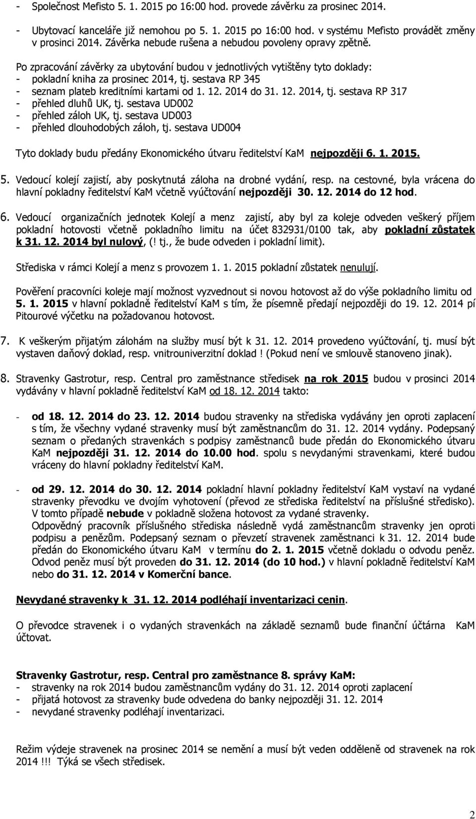 sestava RP 345 - seznam plateb kreditními kartami od 1. 12. 2014 do 31. 12. 2014, tj. sestava RP 317 - přehled dluhů UK, tj. sestava UD002 - přehled záloh UK, tj.