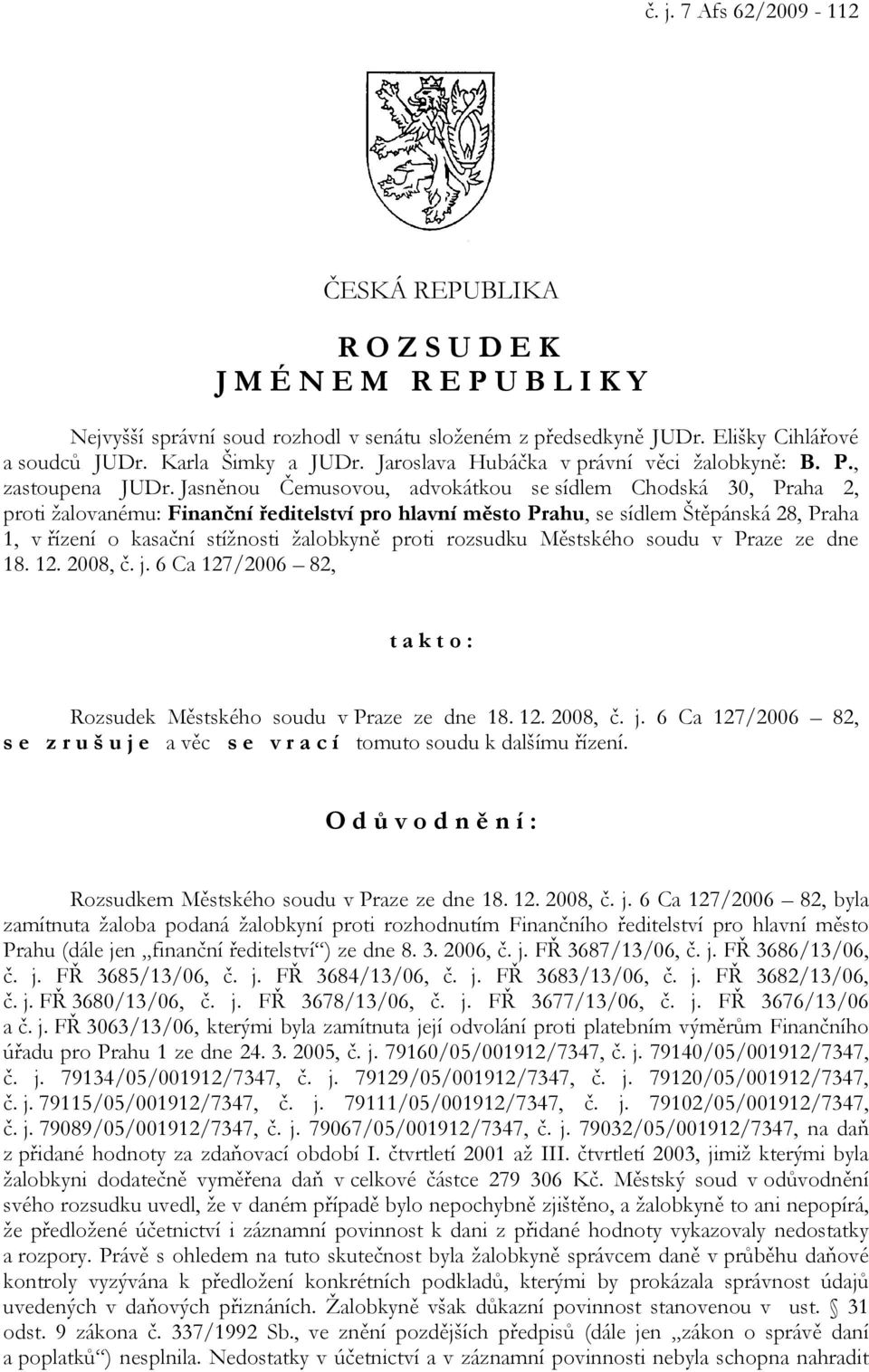 Jasněnou Čemusovou, advokátkou se sídlem Chodská 30, Praha 2, proti žalovanému: Finanční ředitelství pro hlavní město Prahu, se sídlem Štěpánská 28, Praha 1, v řízení o kasační stížnosti žalobkyně