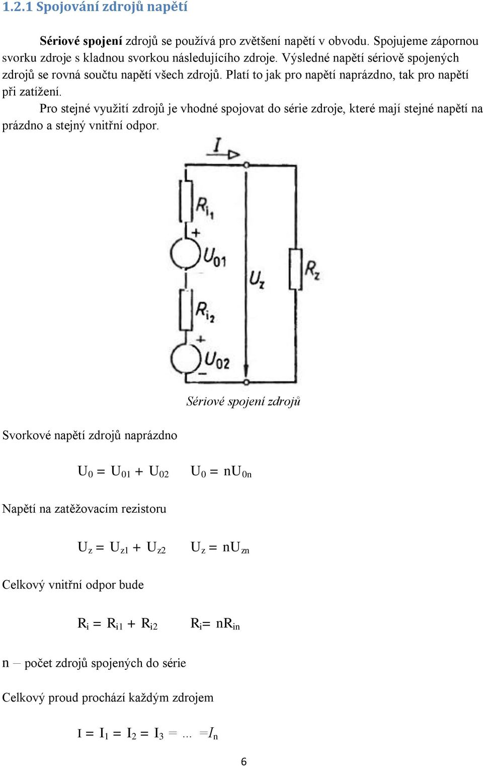 Pro stejné využití zdrojů je vhodné spojovat do série zdroje, které mají stejné napětí na prázdno a stejný vnitřní odpor.