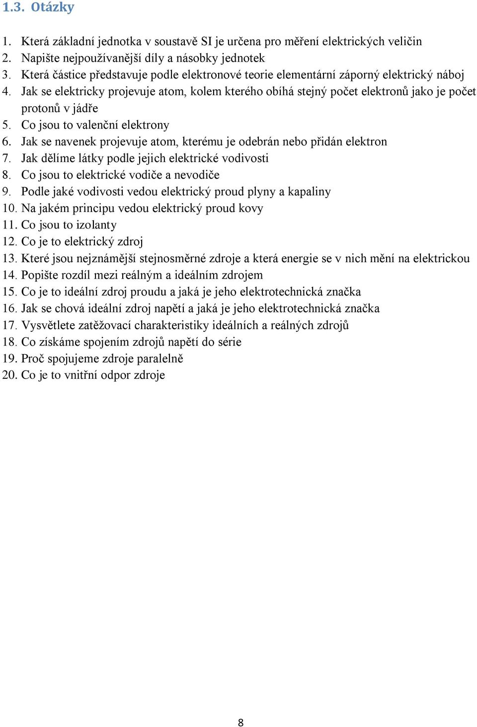 Co jsou to valenční elektrony 6. Jak se navenek projevuje atom, kterému je odebrán nebo přidán elektron 7. Jak dělíme látky podle jejich elektrické vodivosti 8.