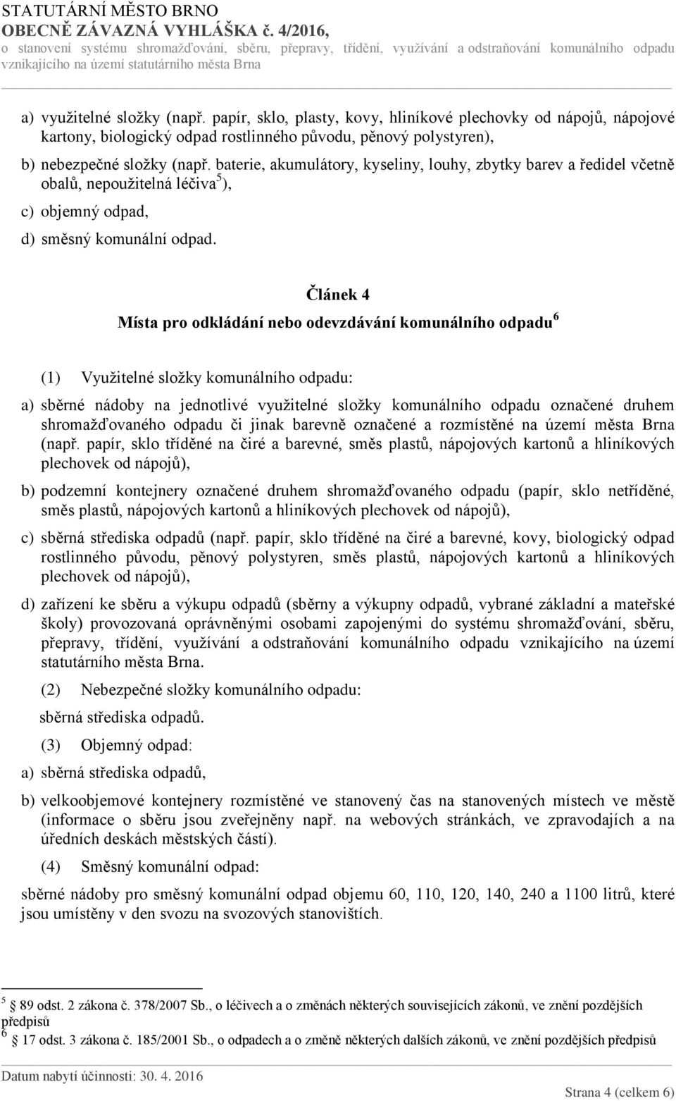 Článek 4 Místa pro odkládání nebo odevzdávání komunálního odpadu 6 (1) Využitelné složky komunálního odpadu: a) sběrné nádoby na jednotlivé využitelné složky komunálního odpadu označené druhem