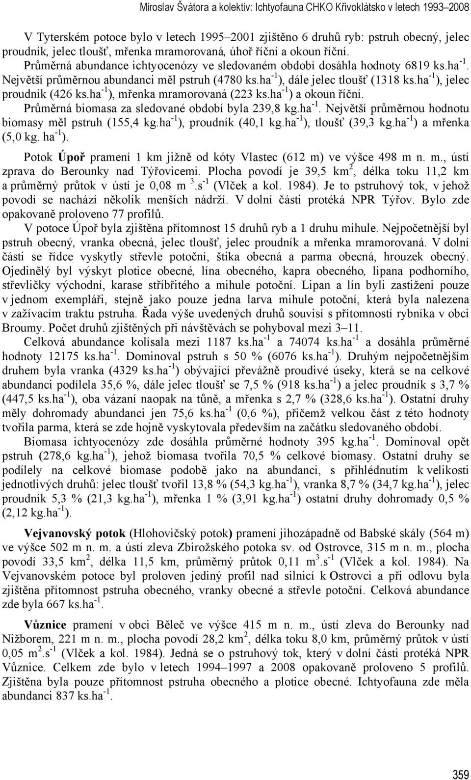 ha -1 ), dále jelec tloušť (1318 ks.ha -1 ), jelec proudník (426 ks.ha -1 ), mřenka mramorovaná (223 ks.ha -1 ) a okoun říční. Průměrná biomasa za sledované období byla 239,8 kg.ha -1. Největší průměrnou hodnotu biomasy měl pstruh (155,4 kg.