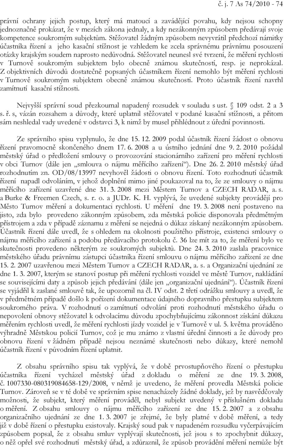 Stěžovatel žádným způsobem nevyvrátil předchozí námitky účastníka řízení a jeho kasační stížnost je vzhledem ke zcela správnému právnímu posouzení otázky krajským soudem naprosto nedůvodná.