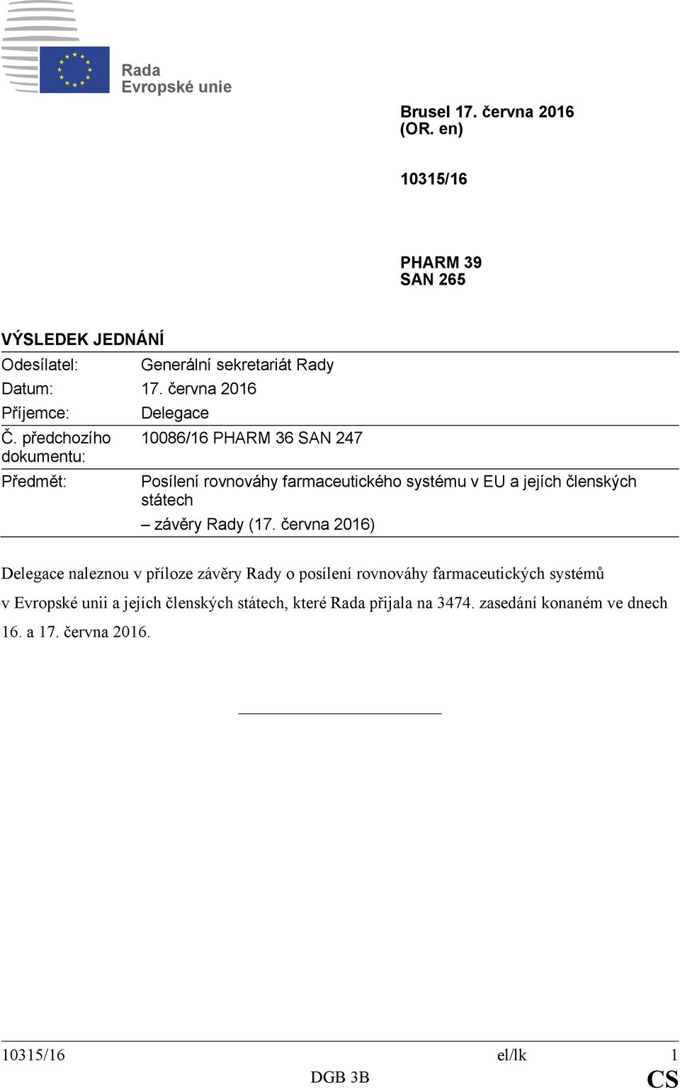 předchozího dokumentu: Předmět: Delegace 10086/16 PHARM 36 SAN 247 Posílení rovnováhy farmaceutického systému v EU a jejích členských státech