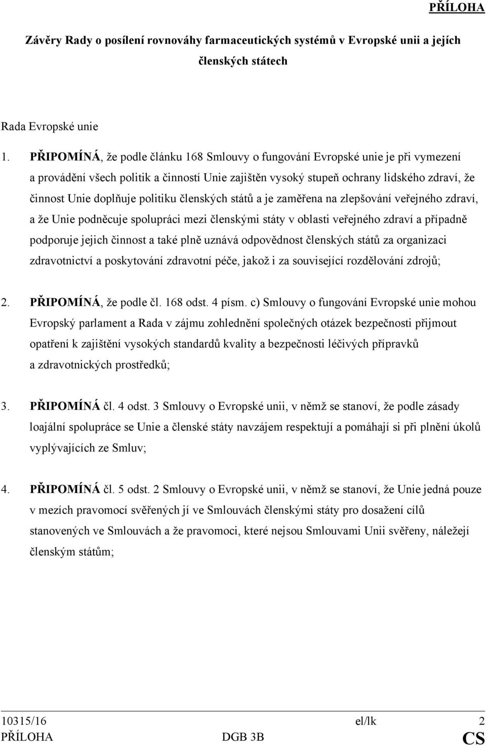 politiku členských států a je zaměřena na zlepšování veřejného zdraví, a že Unie podněcuje spolupráci mezi členskými státy v oblasti veřejného zdraví a případně podporuje jejich činnost a také plně