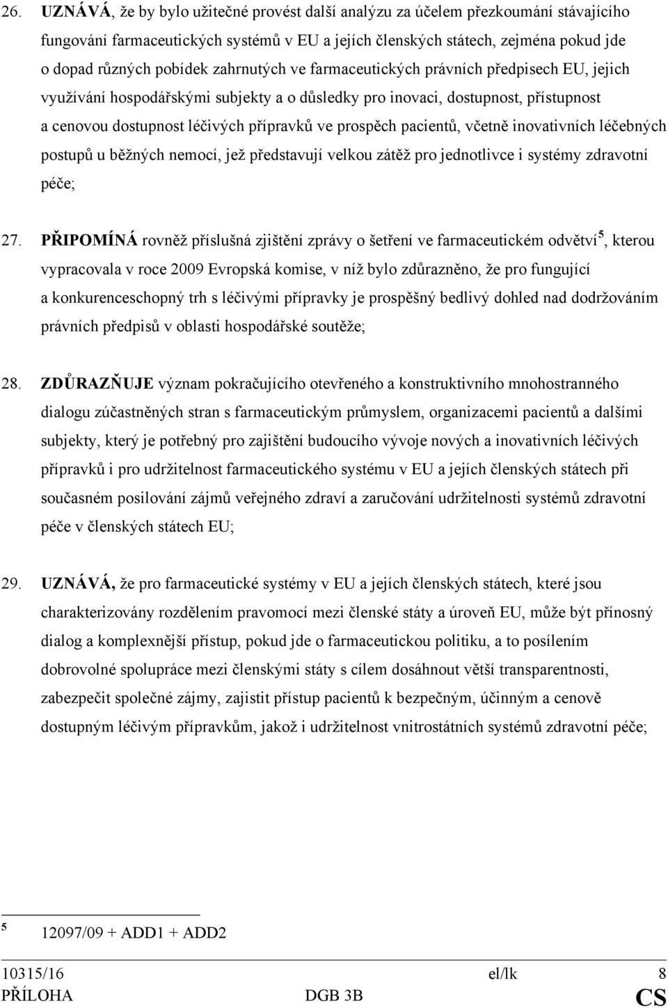 pacientů, včetně inovativních léčebných postupů u běžných nemocí, jež představují velkou zátěž pro jednotlivce i systémy zdravotní péče; 27.