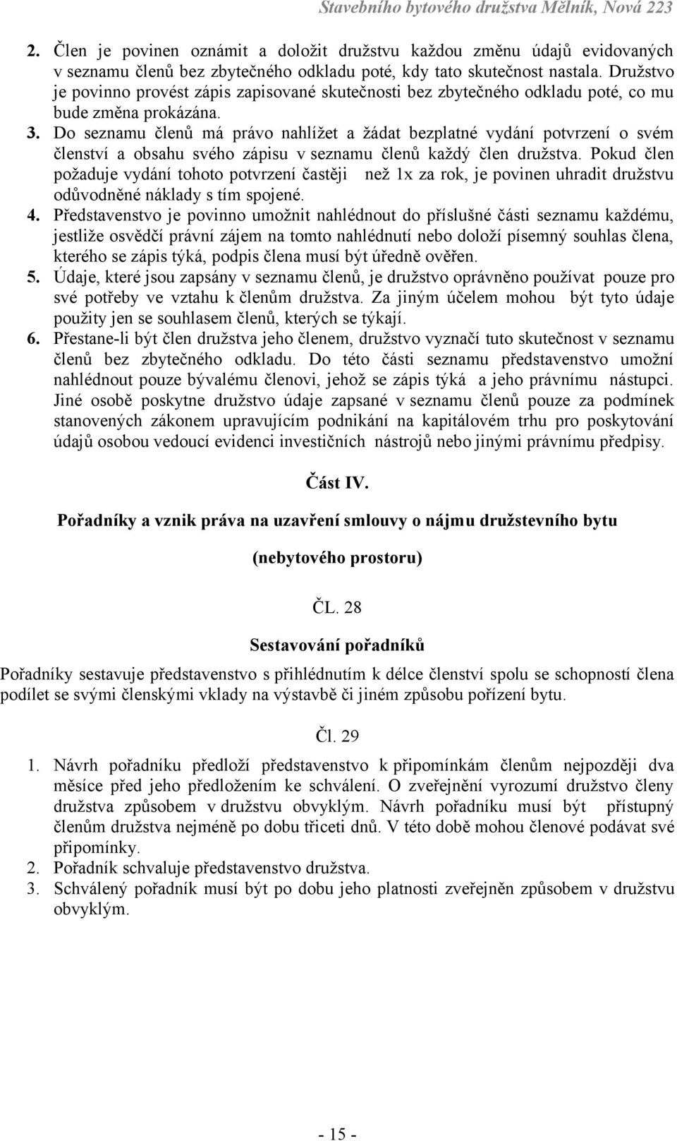 Do seznamu členů má právo nahlížet a žádat bezplatné vydání potvrzení o svém členství a obsahu svého zápisu v seznamu členů každý člen družstva.