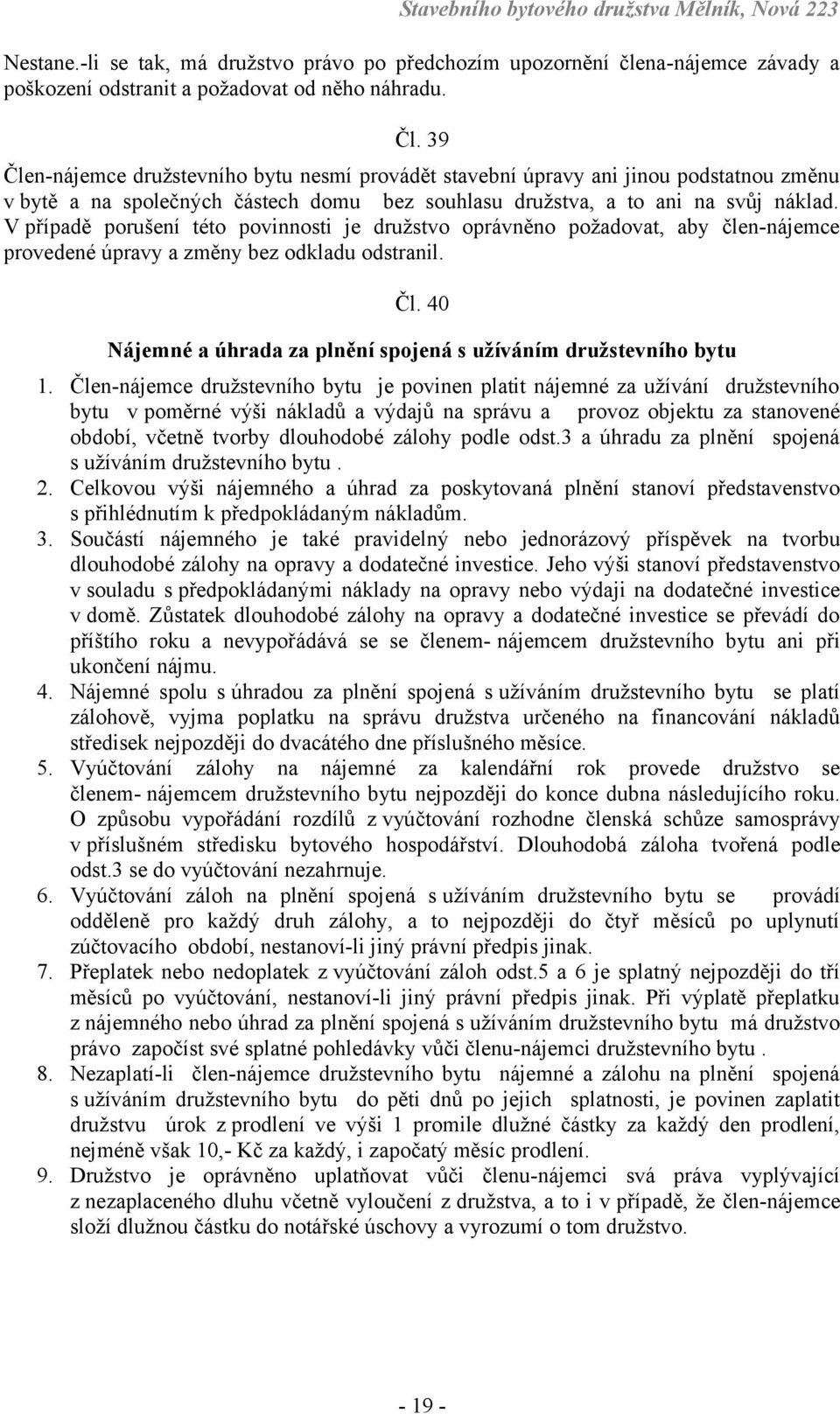 V případě porušení této povinnosti je družstvo oprávněno požadovat, aby člen-nájemce provedené úpravy a změny bez odkladu odstranil. Čl.