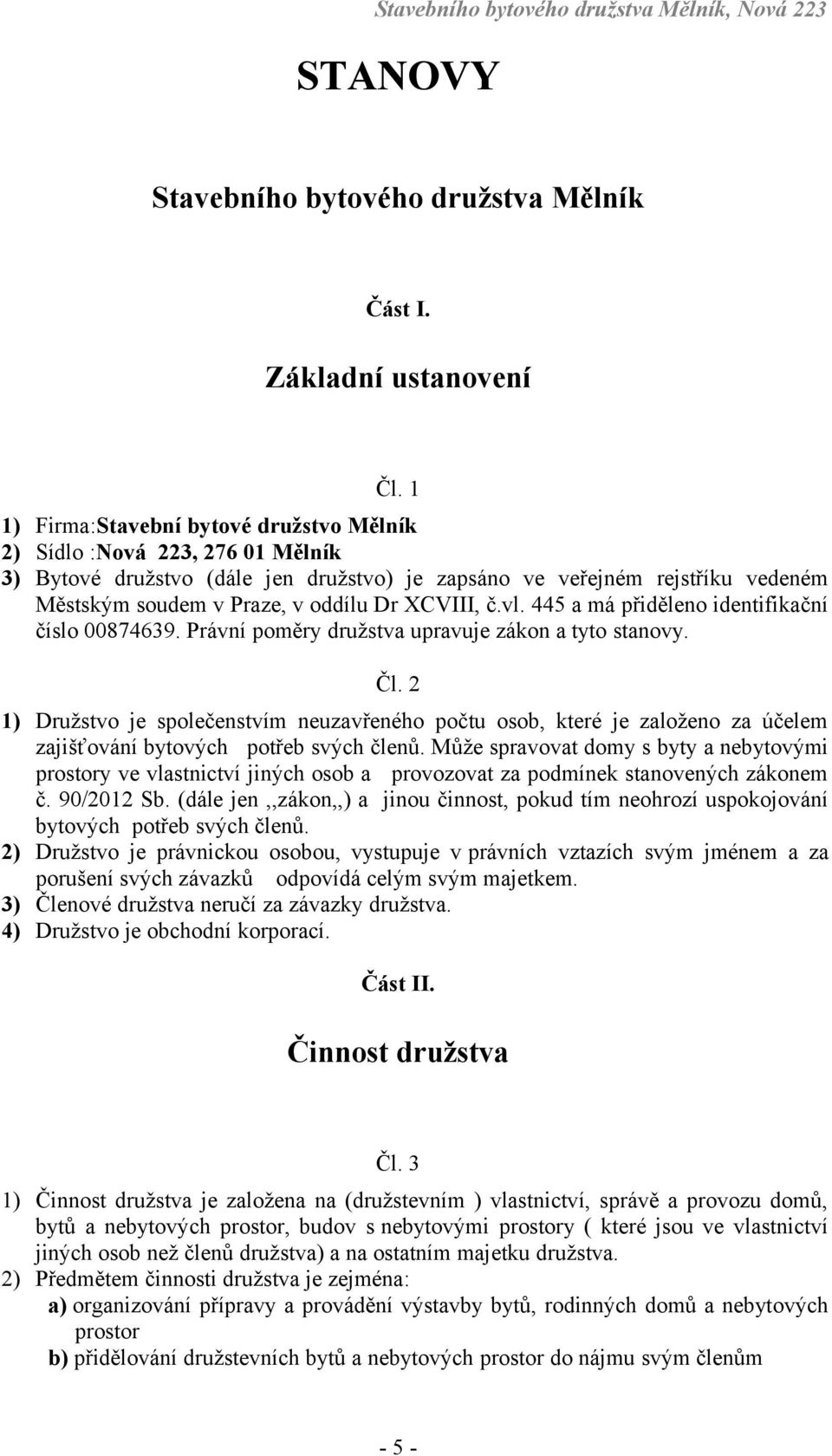 XCVIII, č.vl. 445 a má přiděleno identifikační číslo 00874639. Právní poměry družstva upravuje zákon a tyto stanovy. Čl.