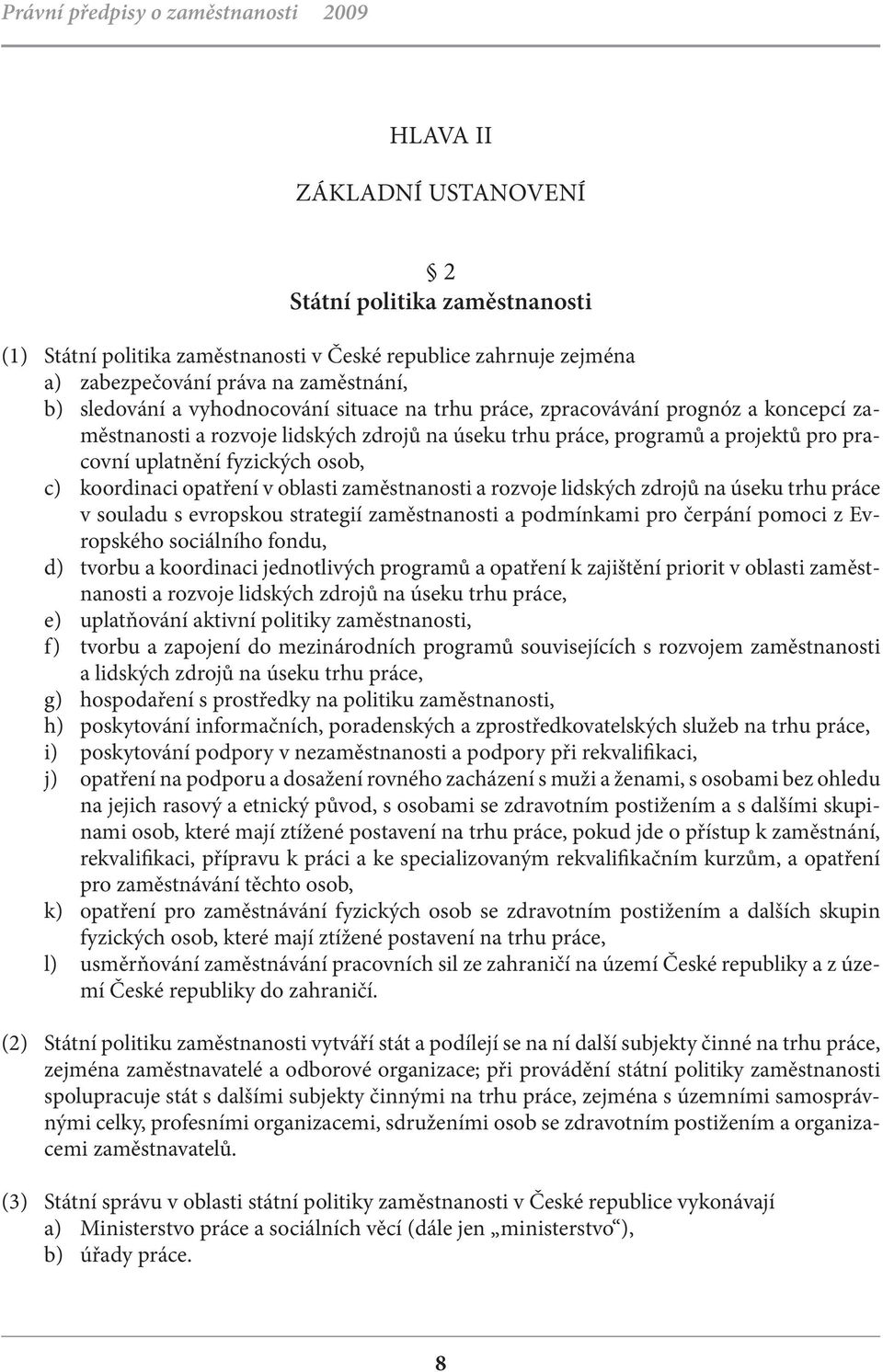 oblasti zaměstnanosti a rozvoje lidských zdrojů na úseku trhu práce v souladu s evropskou strategií zaměstnanosti a podmínkami pro čerpání pomoci z Evropského sociálního fondu, d) tvorbu a koordinaci