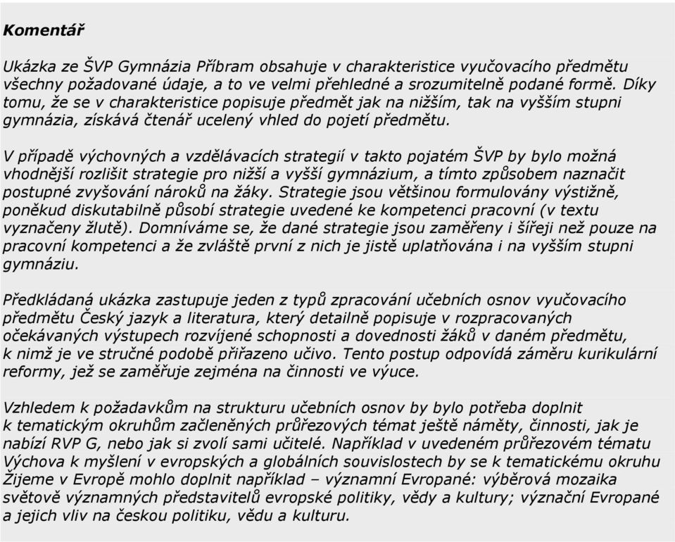 V případě výchovných a vzdělávacích strategií v takto pojatém ŠVP by bylo moţná vhodnější rozlišit strategie pro niţší a vyšší gymnázium, a tímto způsobem naznačit postupné zvyšování nároků na ţáky.