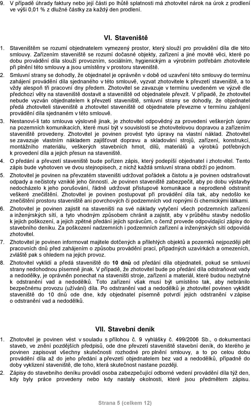 Zařízením staveniště se rozumí dočasné objekty, zařízení a jiné movité věci, které po dobu provádění díla slouží provozním, sociálním, hygienickým a výrobním potřebám zhotovitele při plnění této