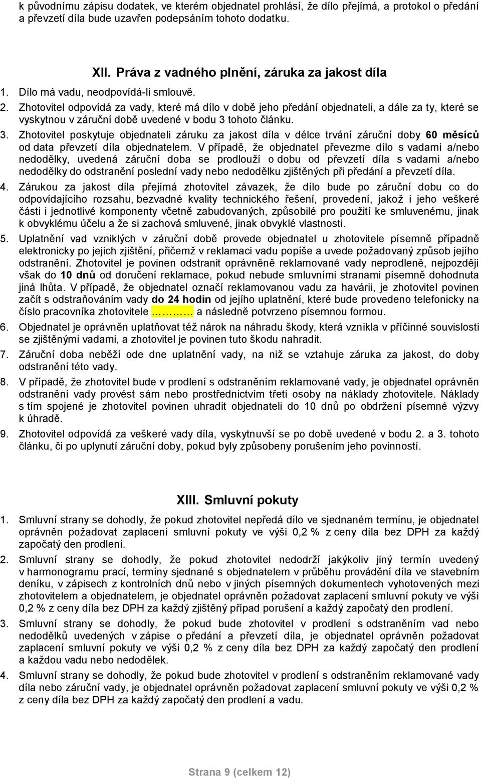 Zhotovitel odpovídá za vady, které má dílo v době jeho předání objednateli, a dále za ty, které se vyskytnou v záruční době uvedené v bodu 3 