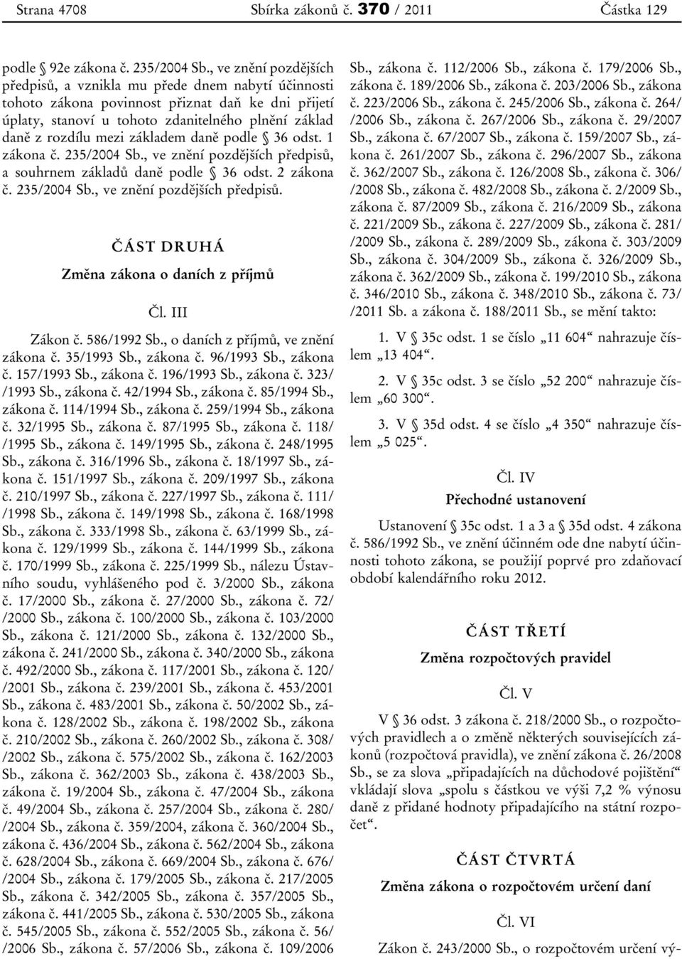 základem daně podle 36 odst. 1 zákona č. 235/2004 Sb., ve znění pozdějších předpisů, a souhrnem základů daně podle 36 odst. 2 zákona č. 235/2004 Sb., ve znění pozdějších předpisů. ČÁST DRUHÁ Změna zákona o daních z příjmů Čl.