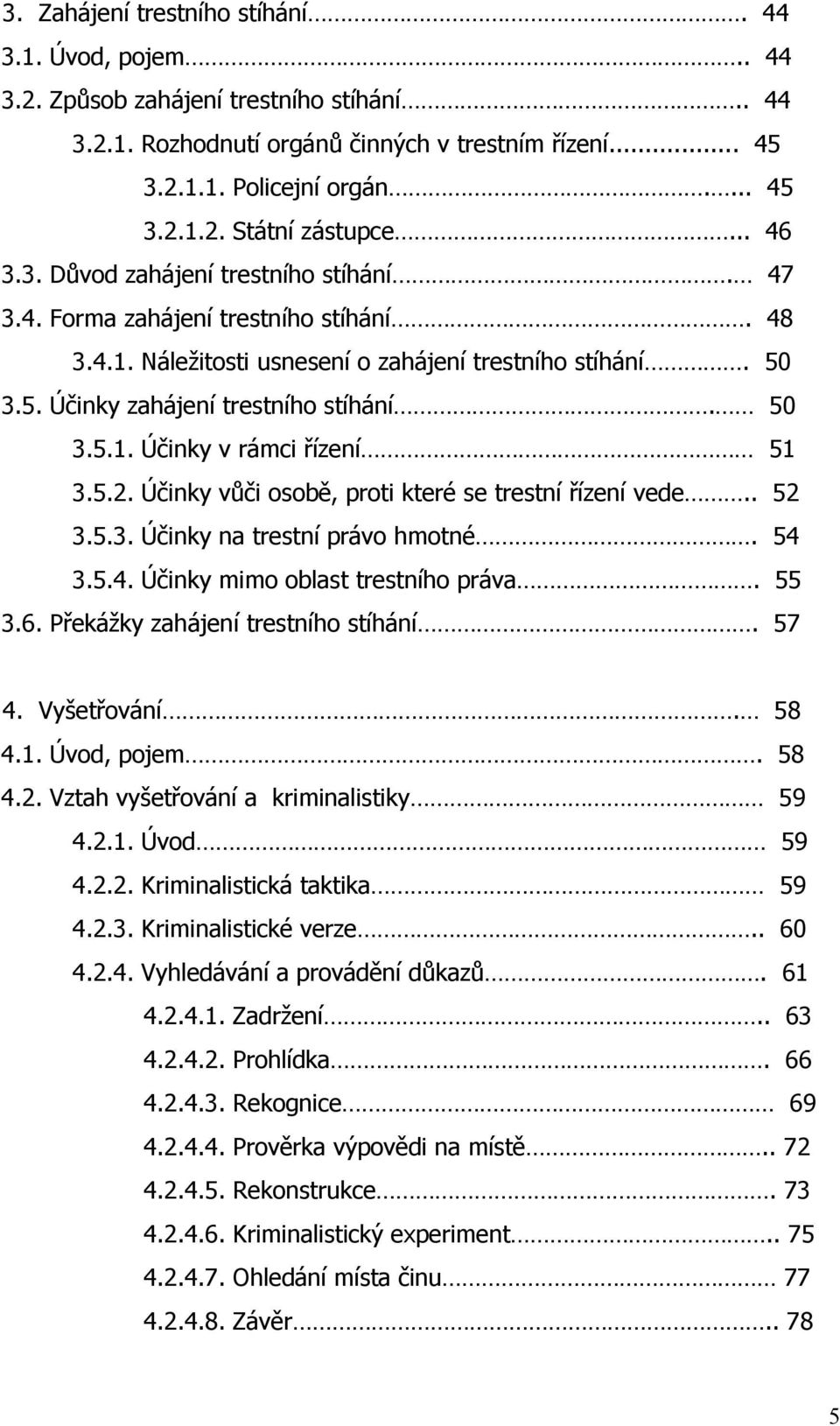 5.2. Účinky vůči osobě, proti které se trestní řízení vede.. 52 3.5.3. Účinky na trestní právo hmotné. 54 3.5.4. Účinky mimo oblast trestního práva. 55 3.6. Překážky zahájení trestního stíhání. 57 4.