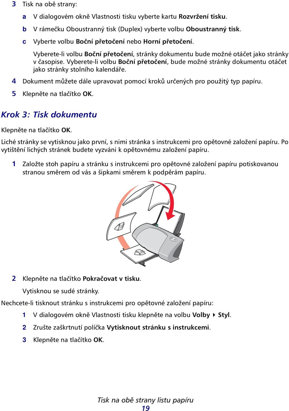 Vyberete-li volbu Boční přetočení, bude možné stránky dokumentu otáčet jako stránky stolního kalendáře. 4 Dokument můžete dále upravovat pomocí kroků určených pro použitý typ papíru.