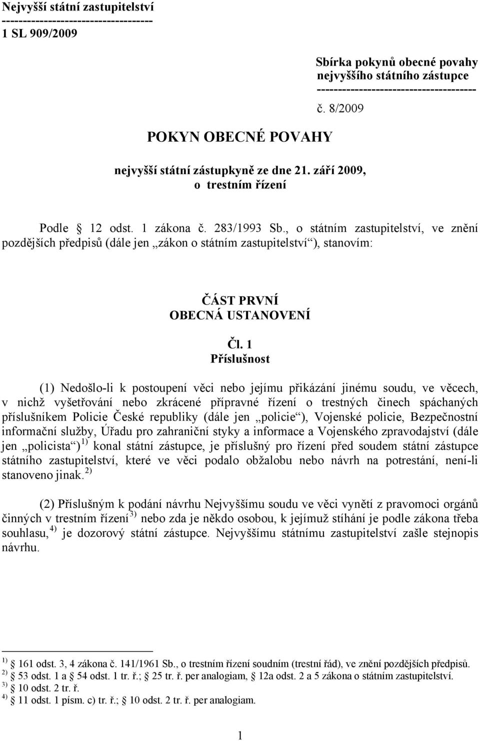 , o státním zastupitelství, ve znění pozdějších předpisů (dále jen zákon o státním zastupitelství ), stanovím: ČÁST PRVNÍ OBECNÁ USTANOVENÍ Čl.