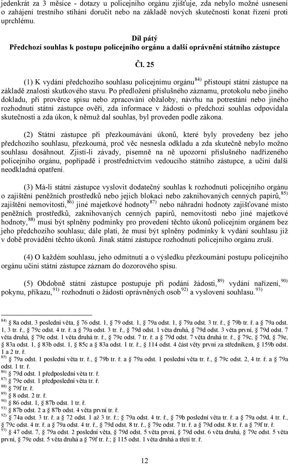 25 (1) K vydání předchozího souhlasu policejnímu orgánu 84) přistoupí státní zástupce na základě znalosti skutkového stavu.