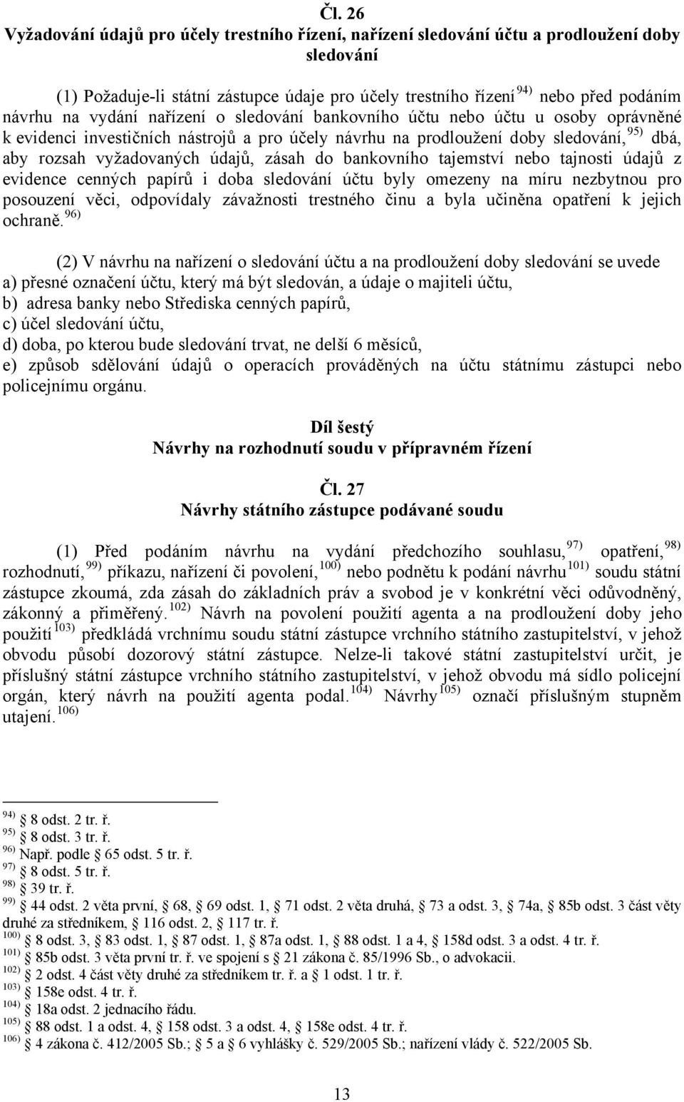 zásah do bankovního tajemství nebo tajnosti údajů z evidence cenných papírů i doba sledování účtu byly omezeny na míru nezbytnou pro posouzení věci, odpovídaly závažnosti trestného činu a byla