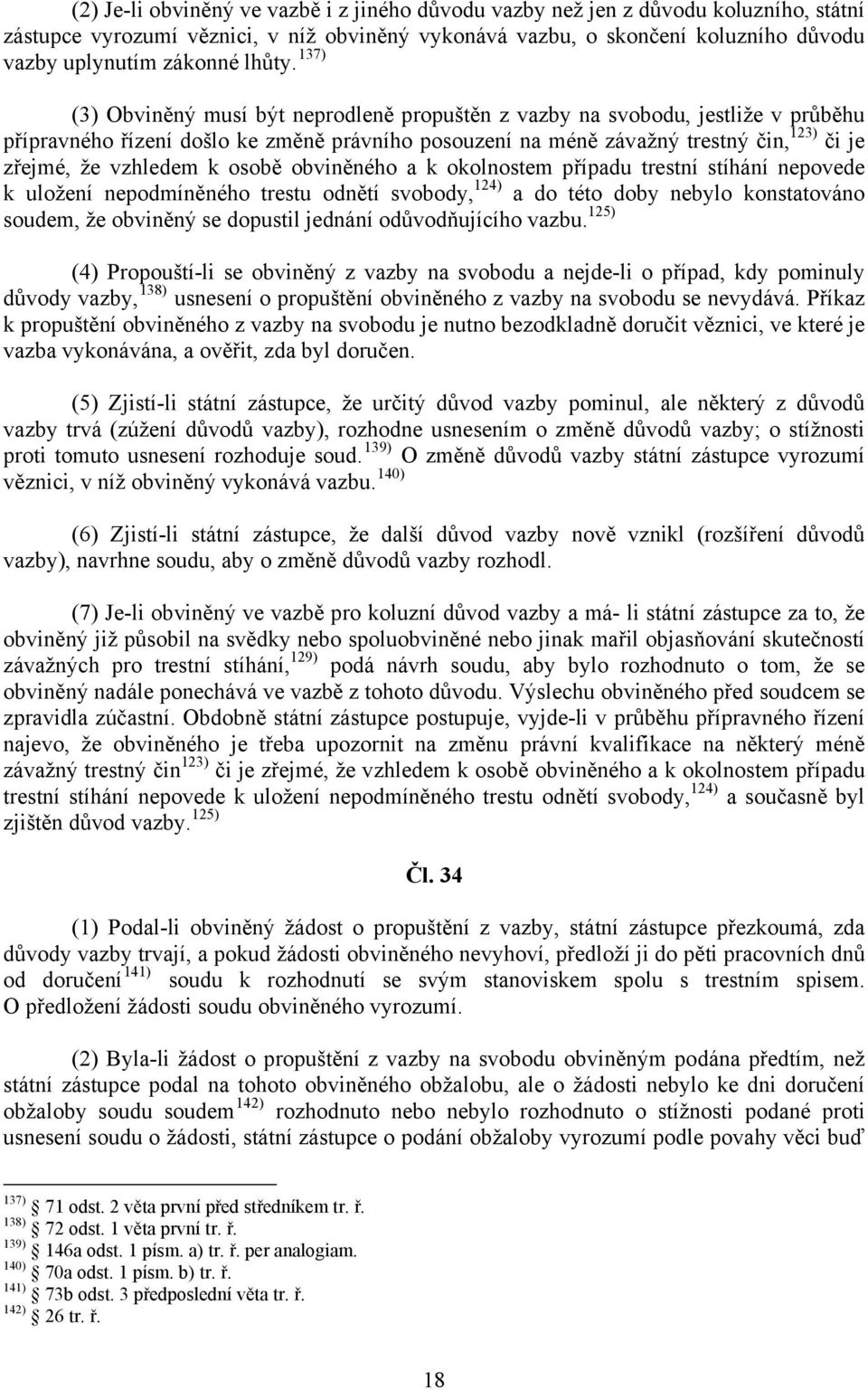 137) (3) Obviněný musí být neprodleně propuštěn z vazby na svobodu, jestliže v průběhu přípravného řízení došlo ke změně právního posouzení na méně závažný trestný čin, 123) či je zř ejmé, že