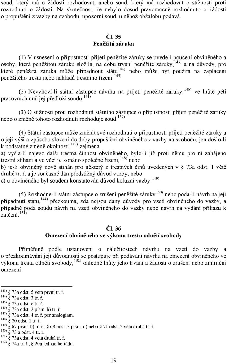 35 Peněžitá záruka (1) V usnesení o přípustnosti přijetí peněžité záruky se uvede i poučení obviněného a 143) osoby, která peněžitou záruku složila, na dobu trvání peněžité záruky, a na důvody, pro