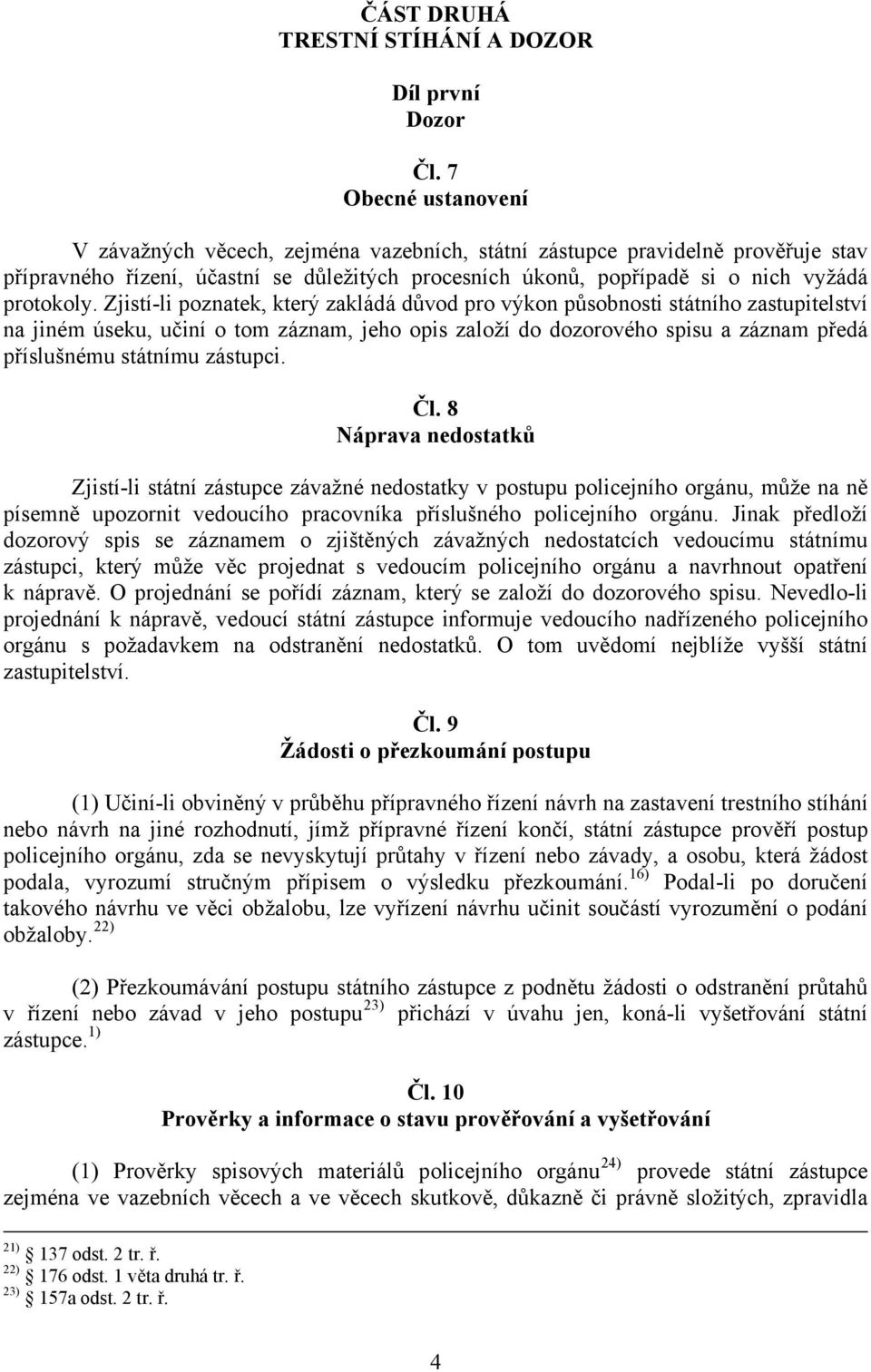 Zjistí-li poznatek, který zakládá důvod pro výkon působnosti státního zastupitelství na jiném úseku, učiní o tom záznam, jeho opis založí do dozorového spisu a záznam předá příslušnému státnímu