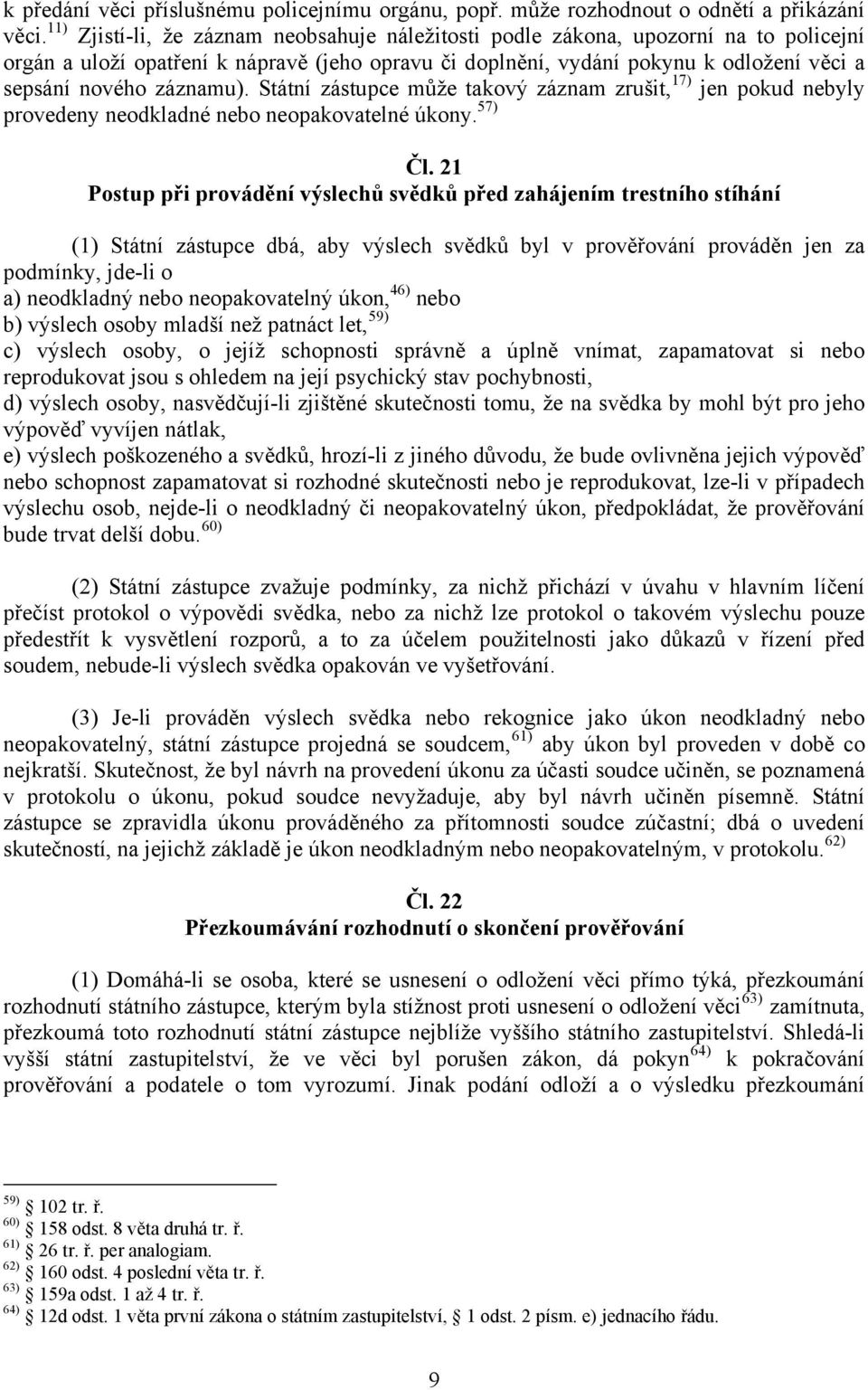 záznamu). Státní zástupce může takový záznam zrušit, 17) jen pokud nebyly provedeny neodkladné nebo neopakovatelné úkony. 57) Čl.