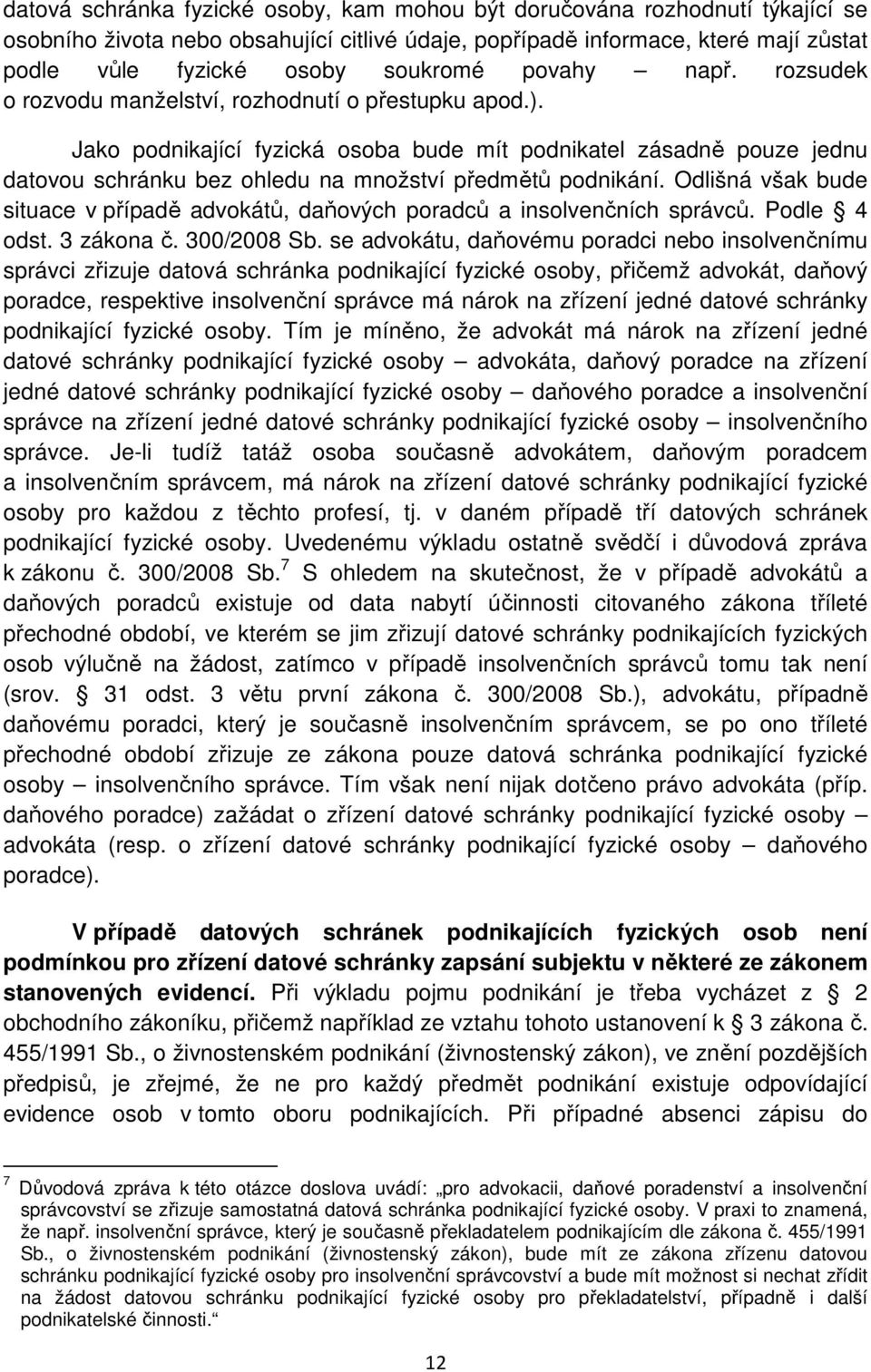 Jako podnikající fyzická osoba bude mít podnikatel zásadně pouze jednu datovou schránku bez ohledu na množství předmětů podnikání.