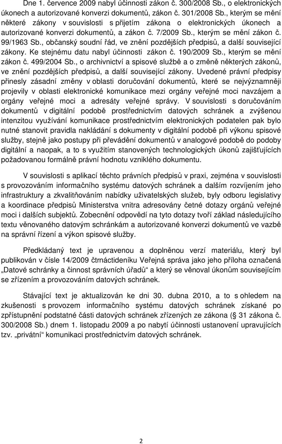 , občanský soudní řád, ve znění pozdějších předpisů, a další související zákony. Ke stejnému datu nabyl účinnosti zákon č. 190/2009 Sb., kterým se mění zákon č. 499/2004 Sb.