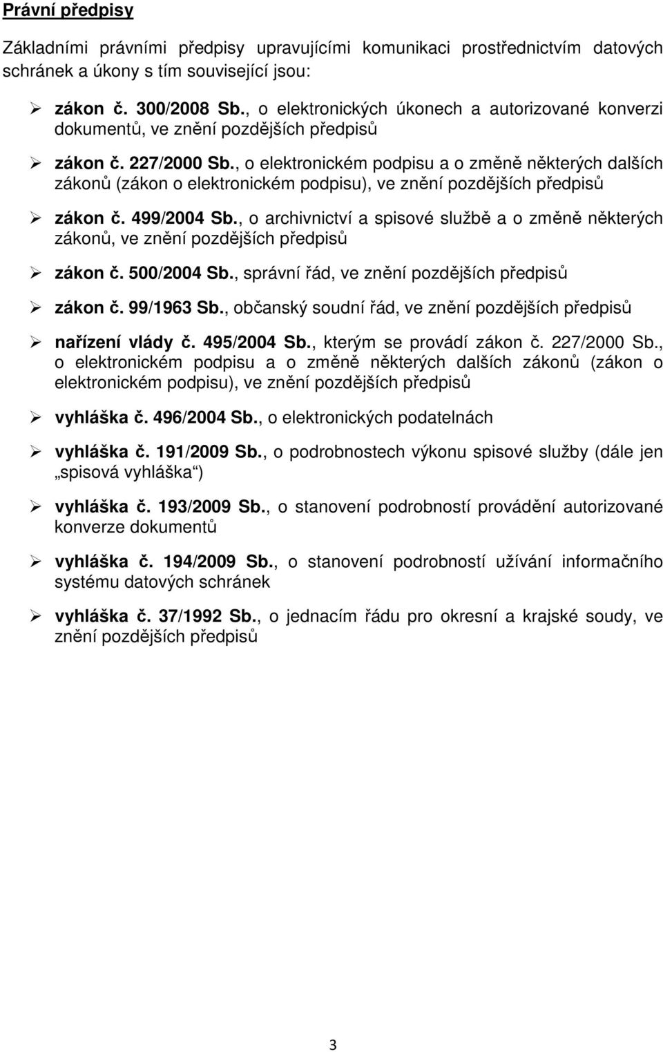 , o elektronickém podpisu a o změně některých dalších zákonů (zákon o elektronickém podpisu), ve znění pozdějších předpisů zákon č. 499/2004 Sb.