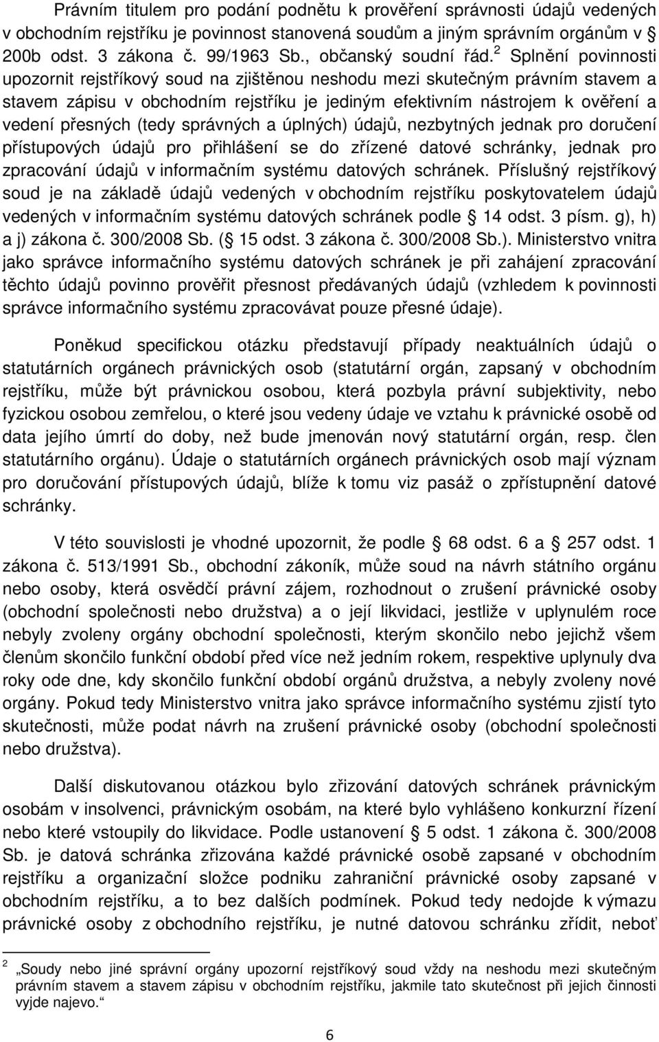 2 Splnění povinnosti upozornit rejstříkový soud na zjištěnou neshodu mezi skutečným právním stavem a stavem zápisu v obchodním rejstříku je jediným efektivním nástrojem k ověření a vedení přesných