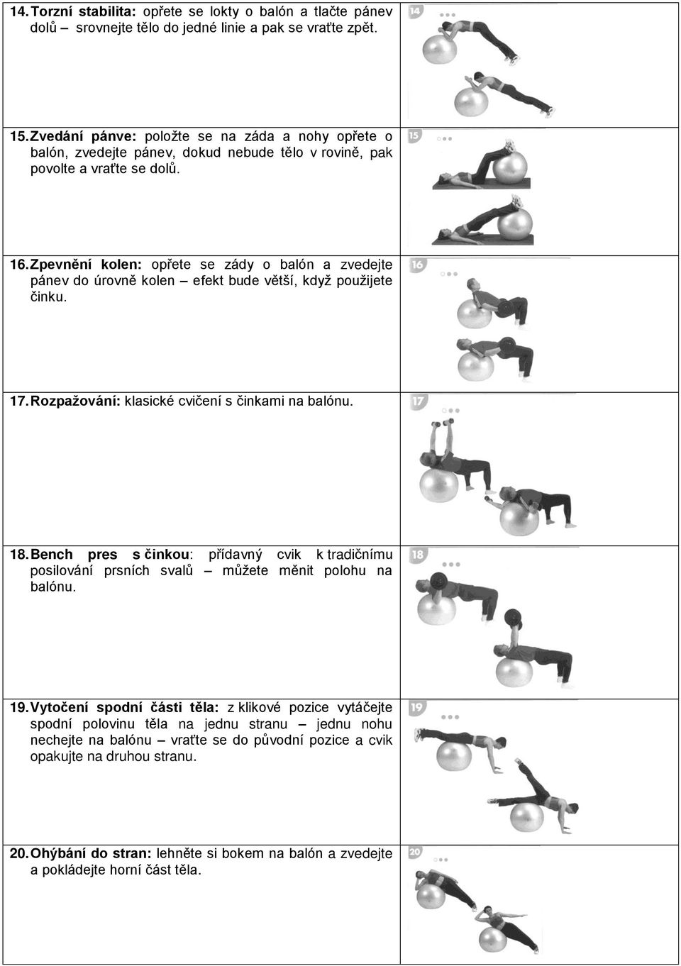 Zpevnění kolen: opřete se zády o balón a zvedejte pánev do úrovně kolen efekt bude větší, když použijete činku. 17. Rozpažování: klasické cvičení s činkami na balónu. 18.