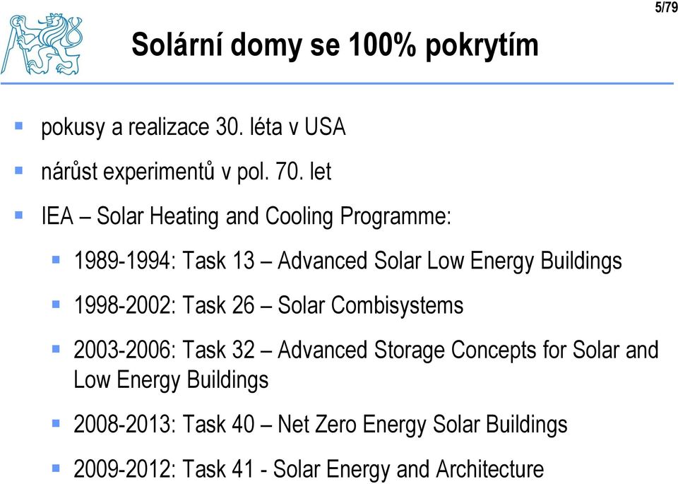 1998-2002: Task 26 Solar Combisystems 2003-2006: Task 32 Advanced Storage Concepts for Solar and Low